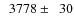 $\phantom{0}3778\pm\phantom{0}30$