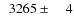 $\phantom{0}3265\pm\phantom{00}4$