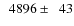 $\phantom{0}4896\pm\phantom{0}43$