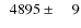 $\phantom{0}4895\pm\phantom{00}9$
