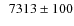 $\phantom{0}7313\pm100$