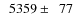 $\phantom{0}5359\pm\phantom{0}77$