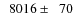 $\phantom{0}8016\pm\phantom{0}70$