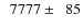 $\phantom{0}7777\pm\phantom{0}85$