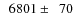 $\phantom{0}6801\pm\phantom{0}70$