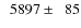 $\phantom{0}5897\pm\phantom{0}85$