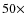 $50\times$