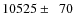 $10525\pm\phantom{0}70$