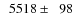 $\phantom{0}5518\pm\phantom{0}98$