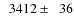 $\phantom{0}3412\pm\phantom{0}36$