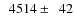 $\phantom{0}4514\pm\phantom{0}42$