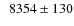 $\phantom{0}8354\pm130$