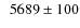 $\phantom{0}5689\pm100$