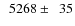 $\phantom{0}5268\pm\phantom{0}35$