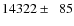 $14322\pm\phantom{0}85$