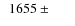 $\phantom{0}1655\pm\phantom{000}$