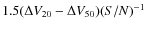 $1.5 (\Delta V_{20} - \Delta V_{50}) (S/N)^{-1}$