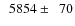$\phantom{0}5854\pm\phantom{0}70$