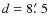 $d=8\hbox{$.\mkern-4mu^\prime$ }5$