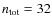 $n_{\rm tot}=32$