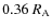 $0.36~R_{\rm A}$