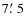 $7\hbox{$.\mkern-4mu^\prime$ }5$