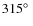 $315\hbox{$^\circ$ }$