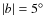 $\vert b\vert = 5\hbox{$^\circ$ }$