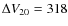 $\Delta V_{20}=318$