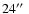 $24\hbox{$^{\prime\prime}$ }$