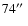 $74\hbox{$^{\prime\prime}$ }$