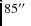 $85\hbox{$^{\prime\prime}$ }$