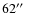 $62\hbox{$^{\prime\prime}$ }$