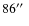 $86\hbox{$^{\prime\prime}$ }$