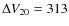 $\Delta V_{20}=313$