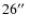 $26\hbox{$^{\prime\prime}$ }$