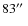 $83\hbox{$^{\prime\prime}$ }$