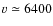 $v\simeq6400$