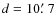 $d=10\hbox{$.\mkern-4mu^\prime$ }7$