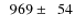 $\phantom{0}969\pm\phantom{0}54$