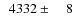 $\phantom{0}4332\pm\phantom{00}8$