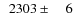 $\phantom{0}2303\pm\phantom{00}6$