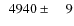 $\phantom{0}4940\pm\phantom{00}9$