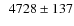 $\phantom{0}4728\pm137$