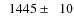 $\phantom{0}1445\pm\phantom{0}10$