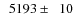 $\phantom{0}5193\pm\phantom{0}10$