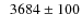 $\phantom{0}3684\pm100$