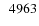$\phantom{0}4963$
