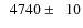 $\phantom{0}4740\pm\phantom{0}10$