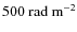 $500~{\rm rad~m^{-2}}$
